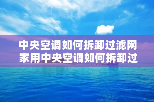 中央空调如何拆卸过滤网 家用中央空调如何拆卸过滤网