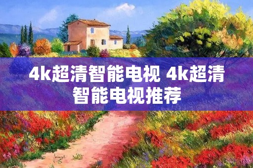 4k超清智能电视 4k超清智能电视推荐