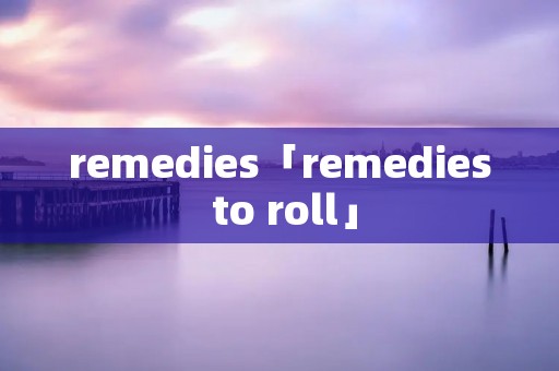 remedies「remedies to roll」