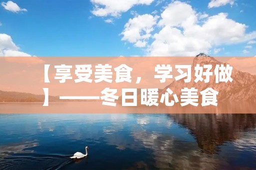 【享受美食，学习好做】——冬日暖心美食：册骨做法