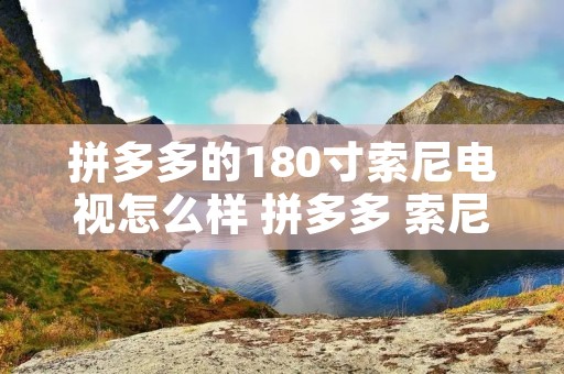 拼多多的180寸索尼电视怎么样 拼多多 索尼电视