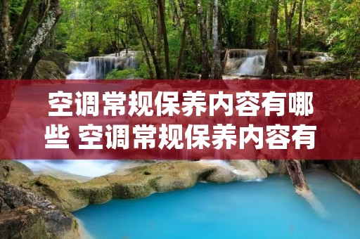 空调常规保养内容有哪些 空调常规保养内容有哪些方面 空调常规保养内容有哪些 空调常规保养内容有哪些方面