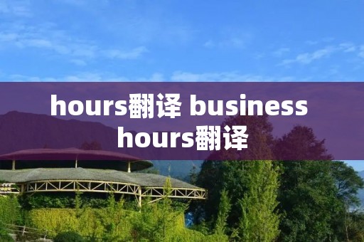 hours翻译 business hours翻译 hours翻译 business hours翻译