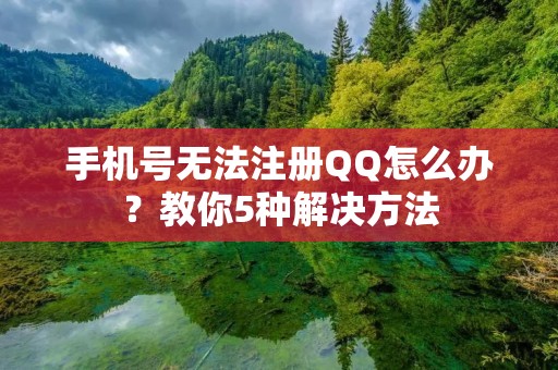 手机号无法注册QQ怎么办?教你5种解决方法