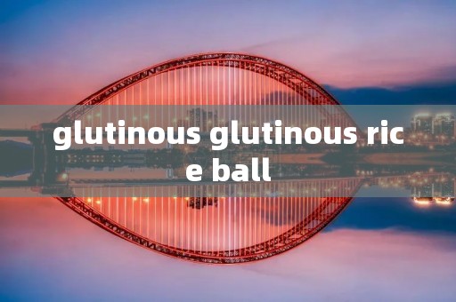 glutinous glutinous rice ball glutinous glutinous rice ball