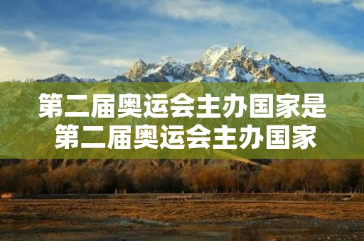 第二届奥运会主办国家是 第二届奥运会主办国家是哪国