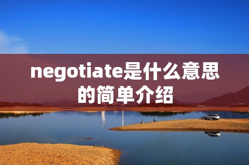 negotiate是什么意思的简单介绍 negotiate是什么意思的简单介绍