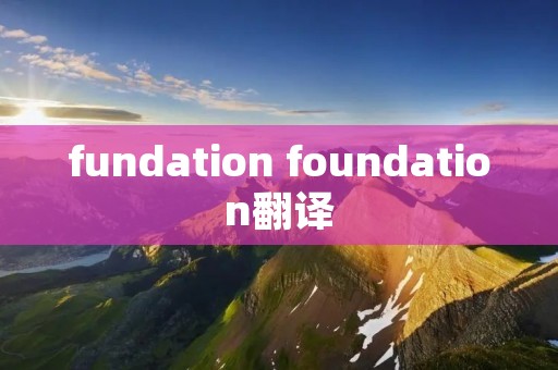 fundation foundation翻译
