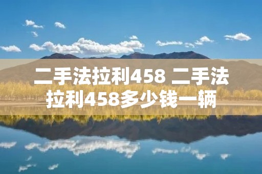 二手法拉利458 二手法拉利458多少钱一辆