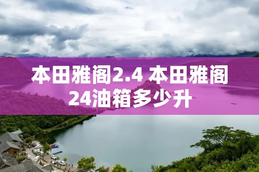 本田雅阁2.4 本田雅阁24油箱多少升