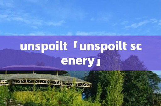 unspoilt「unspoilt scenery」