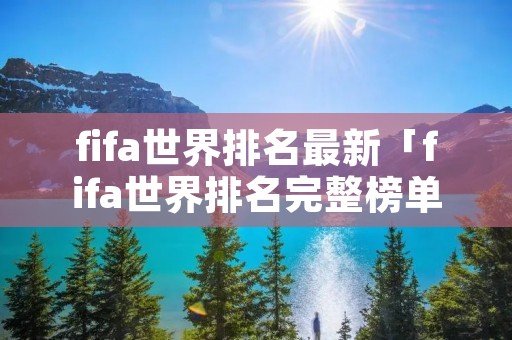 fifa世界排名最新「fifa世界排名完整榜单」