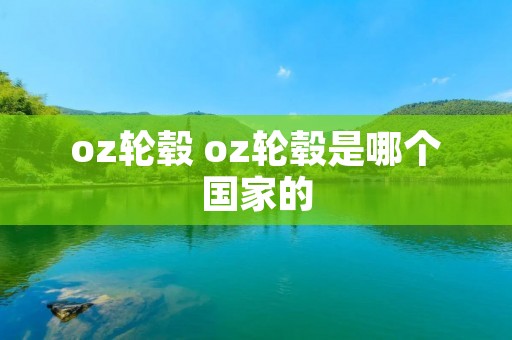 oz轮毂 oz轮毂是哪个国家的