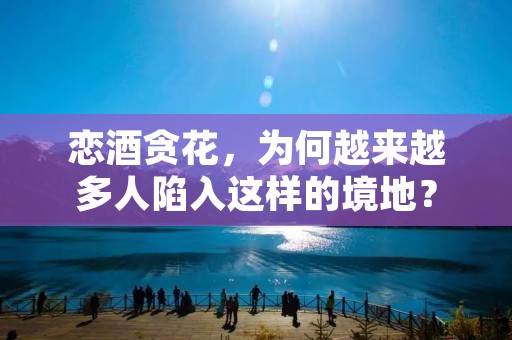 恋酒贪花,为何越来越多人陷入这样的境地?