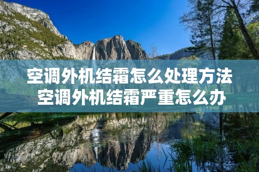 空调外机结霜怎么处理方法 空调外机结霜严重怎么办