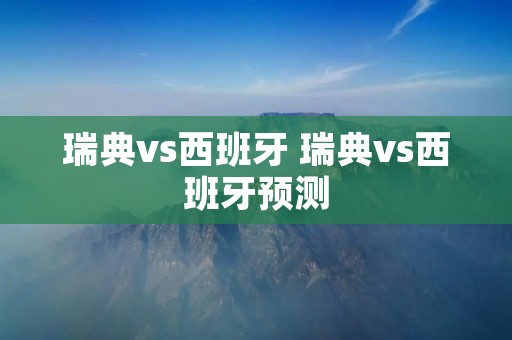 瑞典vs西班牙 瑞典vs西班牙预测