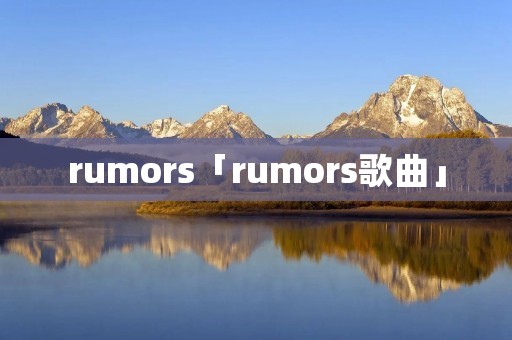 rumors「rumors歌曲」 rumors「rumors歌曲」