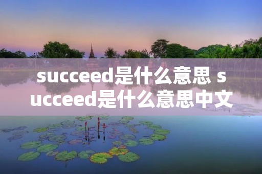 succeed是什么意思 succeed是什么意思中文