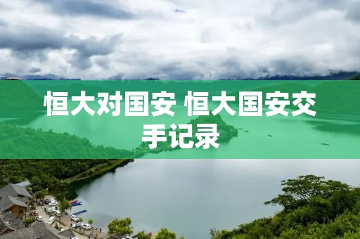 恒大对国安 恒大国安交手记录