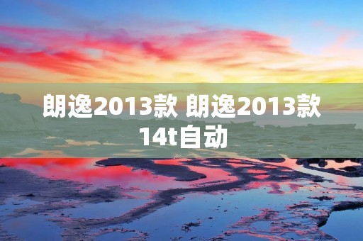 朗逸2013款 朗逸2013款14t自动 朗逸2013款 朗逸2013款14t自动