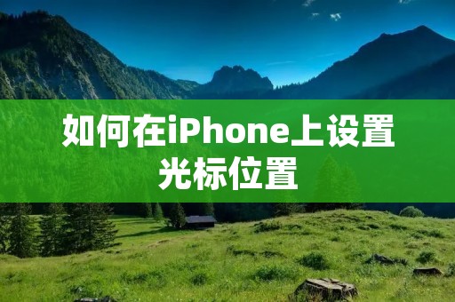 如何在iPhone上设置光标位置