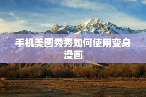 手机美图秀秀如何使用变身漫画