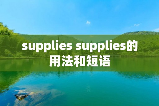 supplies supplies的用法和短语 supplies supplies的用法和短语