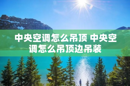 中央空调怎么吊顶 中央空调怎么吊顶边吊装