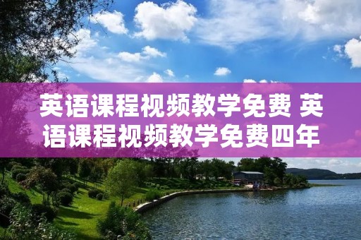英语课程视频教学免费 英语课程视频教学免费四年级上册 英语课程视频教学免费 英语课程视频教学免费四年级上册