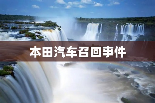 本田汽车召回事件:为何安全问题不断? 本田汽车召回事件:为何安全问题不断?