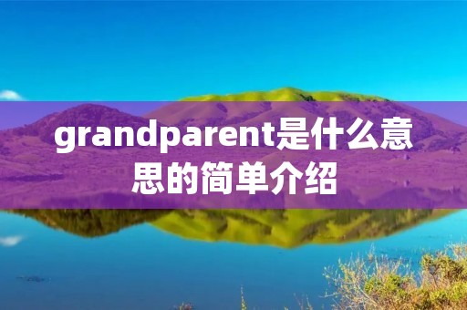 grandparent是什么意思的简单介绍