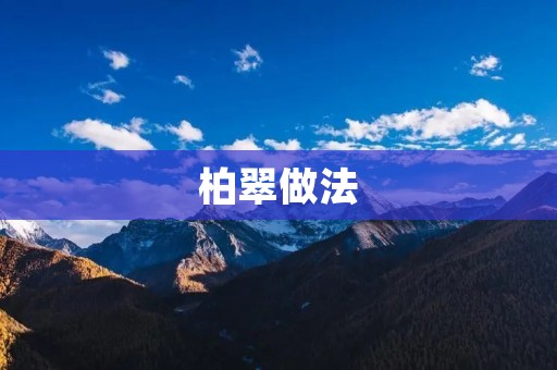 柏翠做法:用最简单的方式制作美味的柏翠 柏翠做法:用最简单的方式制作美味的柏翠