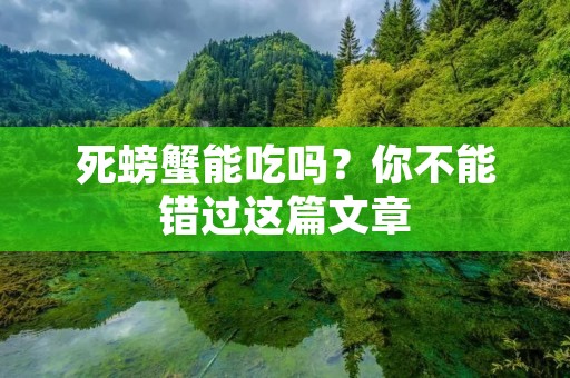 死螃蟹能吃吗？你不能错过这篇文章