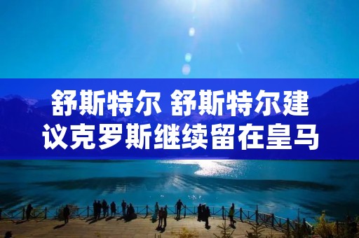 舒斯特尔 舒斯特尔建议克罗斯继续留在皇马