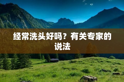 经常洗头好吗？有关专家的说法