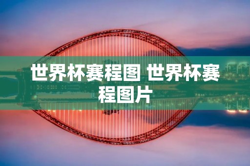 世界杯赛程图 世界杯赛程图片