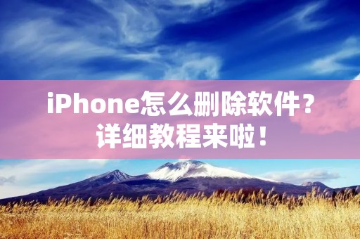 iPhone怎么删除软件?详细教程来啦!