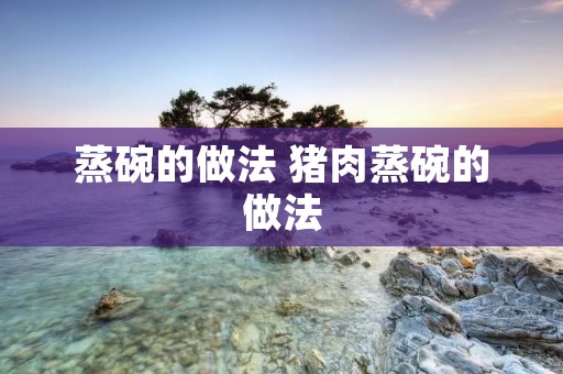 蒸碗的做法 猪肉蒸碗的做法