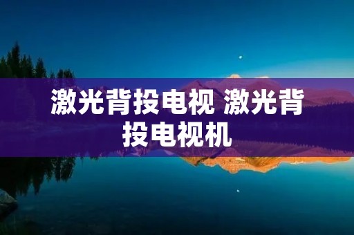激光背投电视 激光背投电视机
