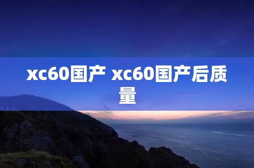 xc60国产 xc60国产后质量