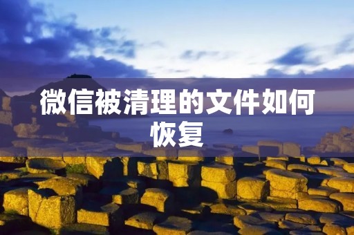 微信被清理的文件如何恢复