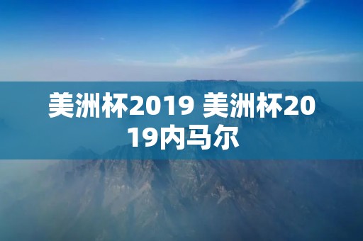 美洲杯2019 美洲杯2019内马尔