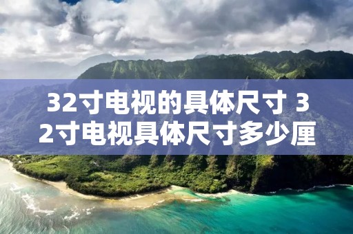 32寸电视的具体尺寸 32寸电视具体尺寸多少厘米