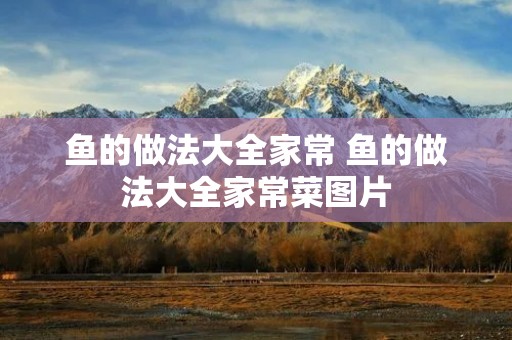 鱼的做法大全家常 鱼的做法大全家常菜图片