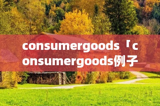 consumergoods「consumergoods例子」