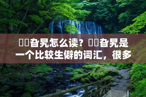 曱甴旮旯怎么读?曱甴旮旯是一个比较生僻的词汇,很多人都不太清楚它的正确读音。下面就来详细介绍一下曱甴旮旯的读音及其相关知识。