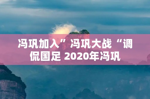 冯巩加入”冯巩大战“调侃国足 2020年冯巩 冯巩加入”冯巩大战“调侃国足 2020年冯巩