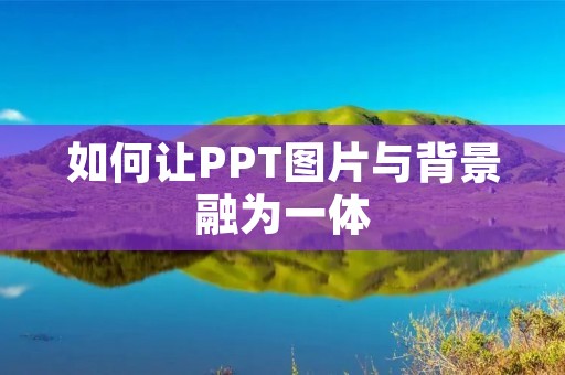 如何让PPT图片与背景融为一体