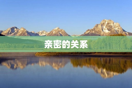 亲密的关系:如何建立与维护