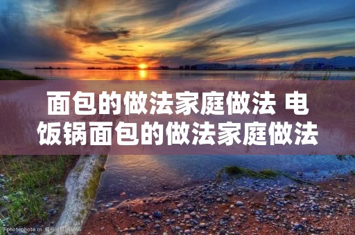 面包的做法家庭做法 电饭锅面包的做法家庭做法